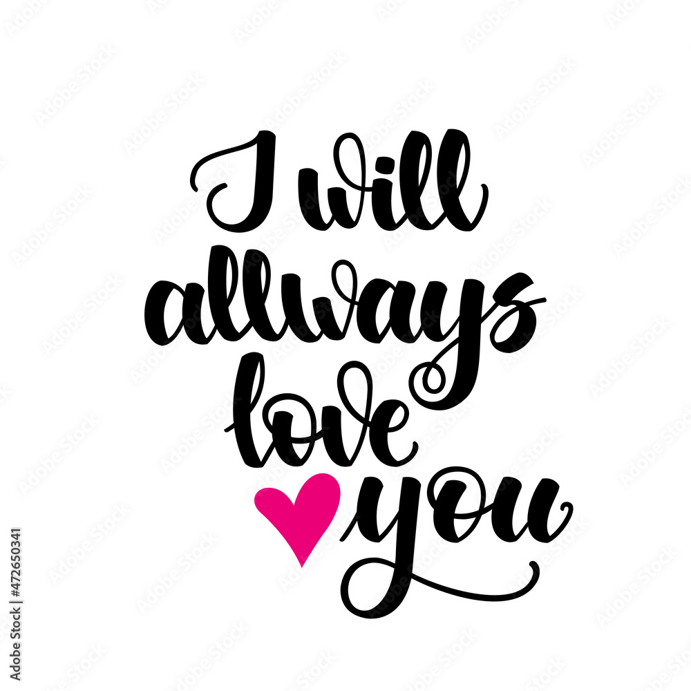 I will allways love you. Inspirational romantic lettering isolated on white background. illustration for Valentines day greeting cards, posters, print on T-shirts and much more