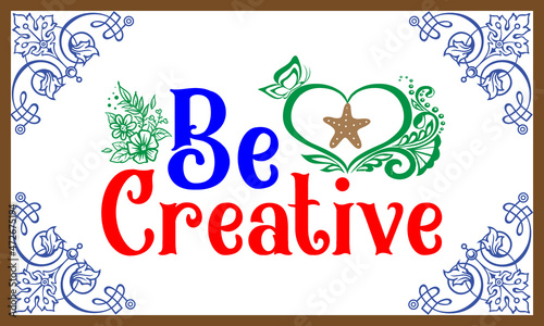 BE creative