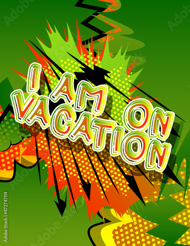I'm on vacation. Comic book word text on abstract comics background. Retro pop art style illustration. Traveling, holiday, relax, free time concept. #472747114