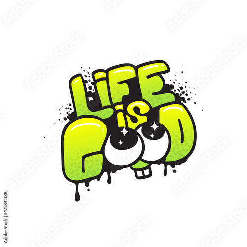 Life is good graffiti inscription.