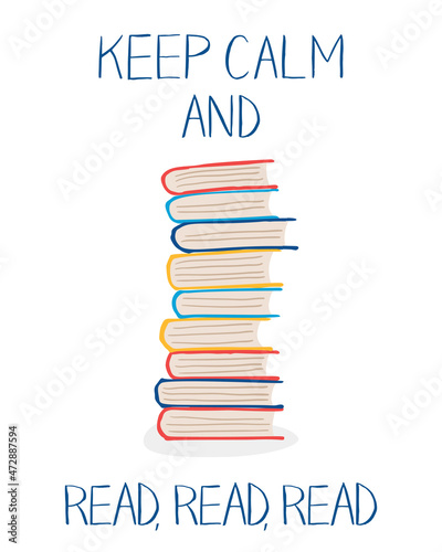 Stack of colorful books and words "Keep calm and read, read, read". Vector illustration in hand drawn style can be used for cards, posters, library and bookstore interiors