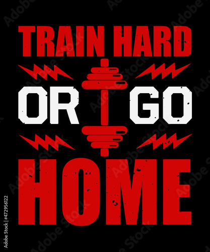 train hard or go home  typography t shirt design