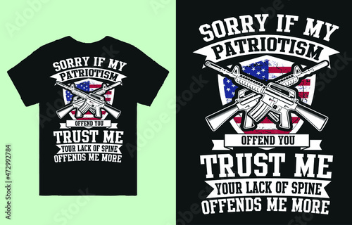 Sorry if my patriotism offend you trust me your lack of spine offends me more - Patriotic t shirt design