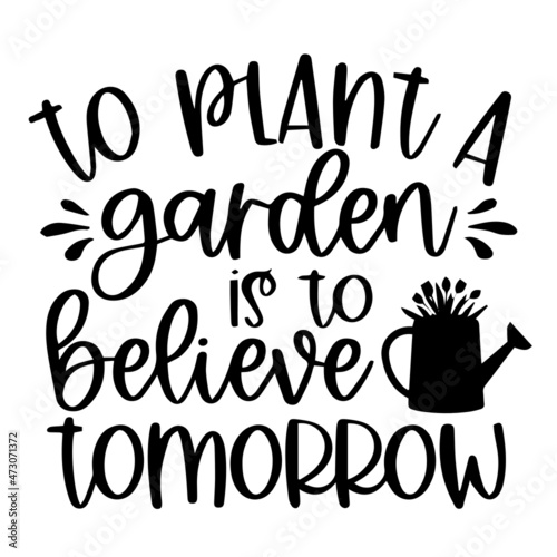 to plant a garden is to believe tomorrow background inspirational quotes typography lettering design