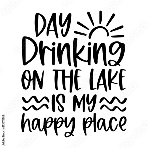 day drinking on the lake is my happy place background inspirational quotes typography lettering design
