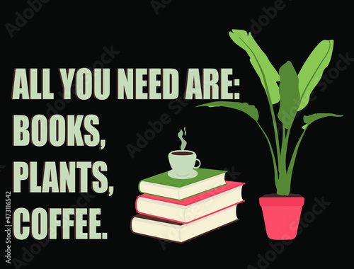 All you need are books, coffee and plants. Black background. Vector illustration. photo