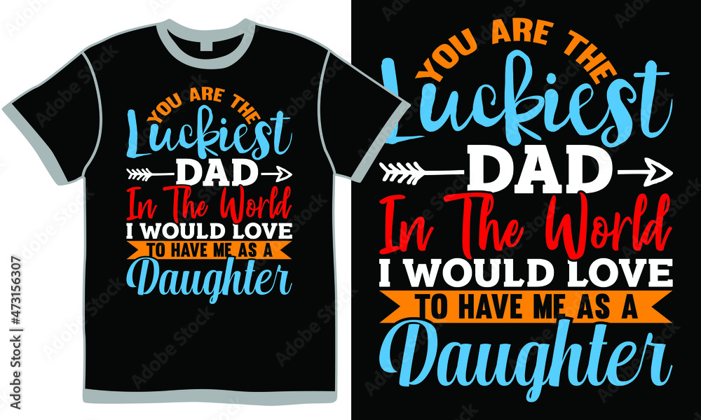 You Are The Luckiest Dad In The World I Would Love To Have Me As A Daughter, Young Adult, Father Lifestyle, Daughter Life, One Parent, Dad Love You Are The Luckiest Dad In The World I Would Love To Have Me As A Daughter, Young Adult, Father Lifestyle, Daughter Life, One Parent, Dad Love