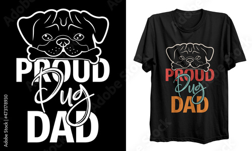 Proud pug dad t-shirt design. Dog t-shirt design. Pug t shirt design. Funny Hand Lettering Quote, sweatshirts, and souvenirs for print, poster, and frame, mug, banners, logo.