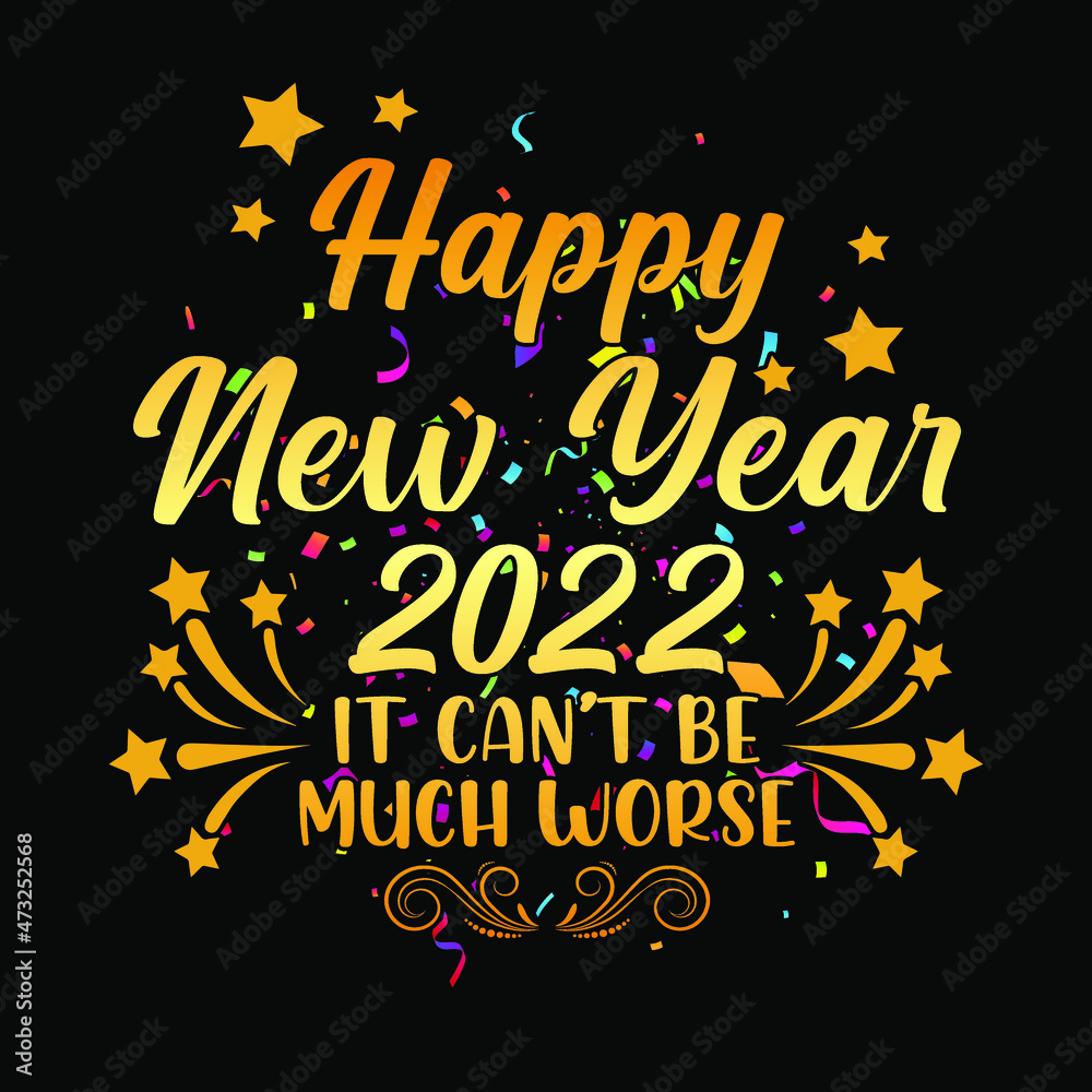 Happy new year 2022 it can't be much worse - t-shirt, ornament, typography, fireworks vector - new year festival t shirt design Happy new year 2022 it can't be much worse - t-shirt, ornament, typography, fireworks vector - new year festival t shirt design