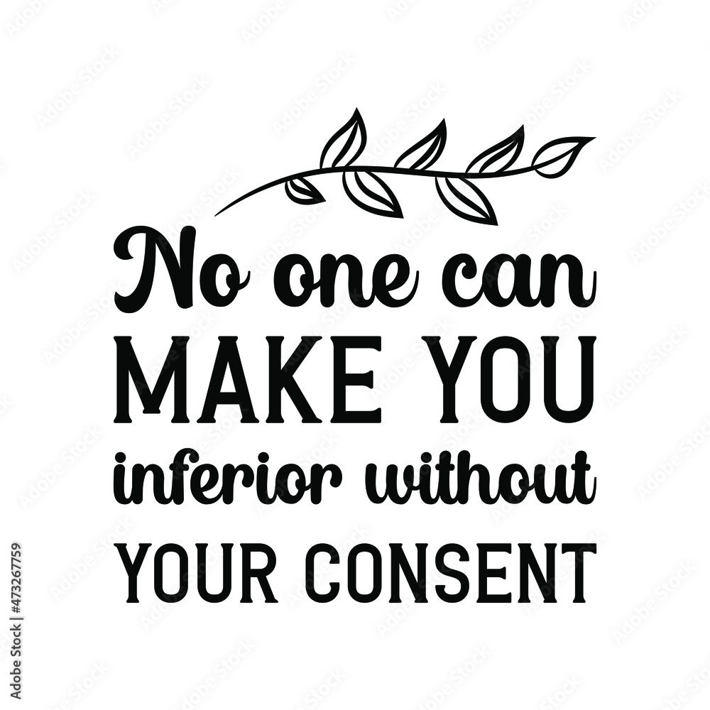 No one can make you feel inferior without your consent. Isolated Vector Quote
No one can make you feel inferior without your consent. Isolated Vector Quote