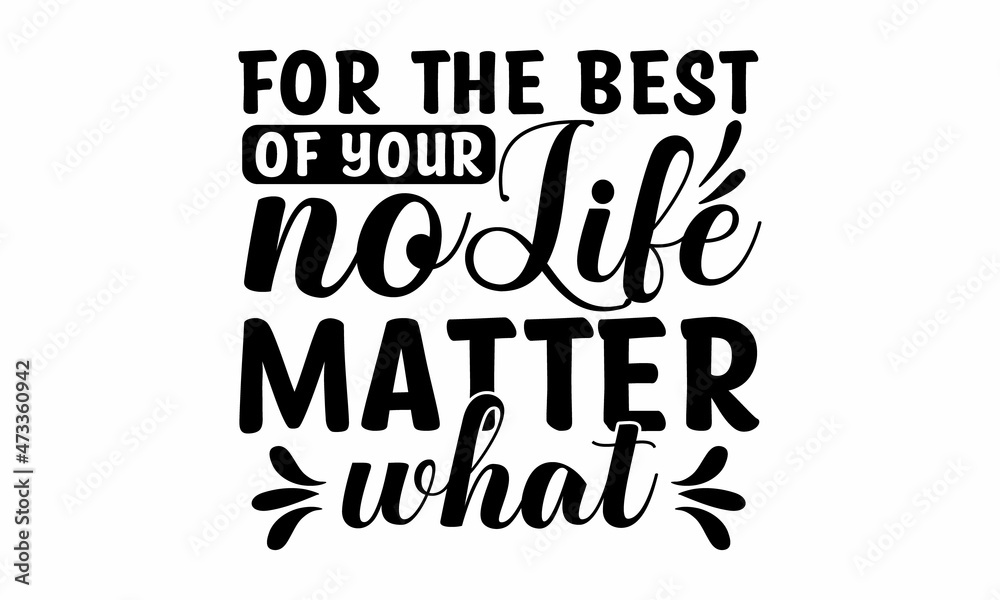 for the best of your life no matter what, Conceptual handwritten phrase Home and Family, raphic design for print tee, shirt, banner, Coronavirus concept, Moivation quote, Hand lettering typography for the best of your life no matter what, Conceptual handwritten phrase Home and Family, raphic design for print tee, shirt, banner, Coronavirus concept, Moivation quote, Hand lettering typography