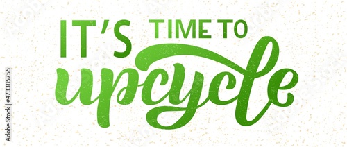 Hand drawn vector illustration with color lettering on textured background It’s Time To Upcycle for billboard, advertising, decoration, poster, design, wall art, info message, poster, print, template