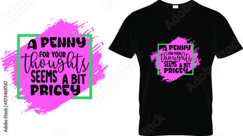 T-shirt design with massage A penny for your thoughts seems a bit pricey. funny quote t-shirt design templet easy to print all-purpose for men, women, and children.