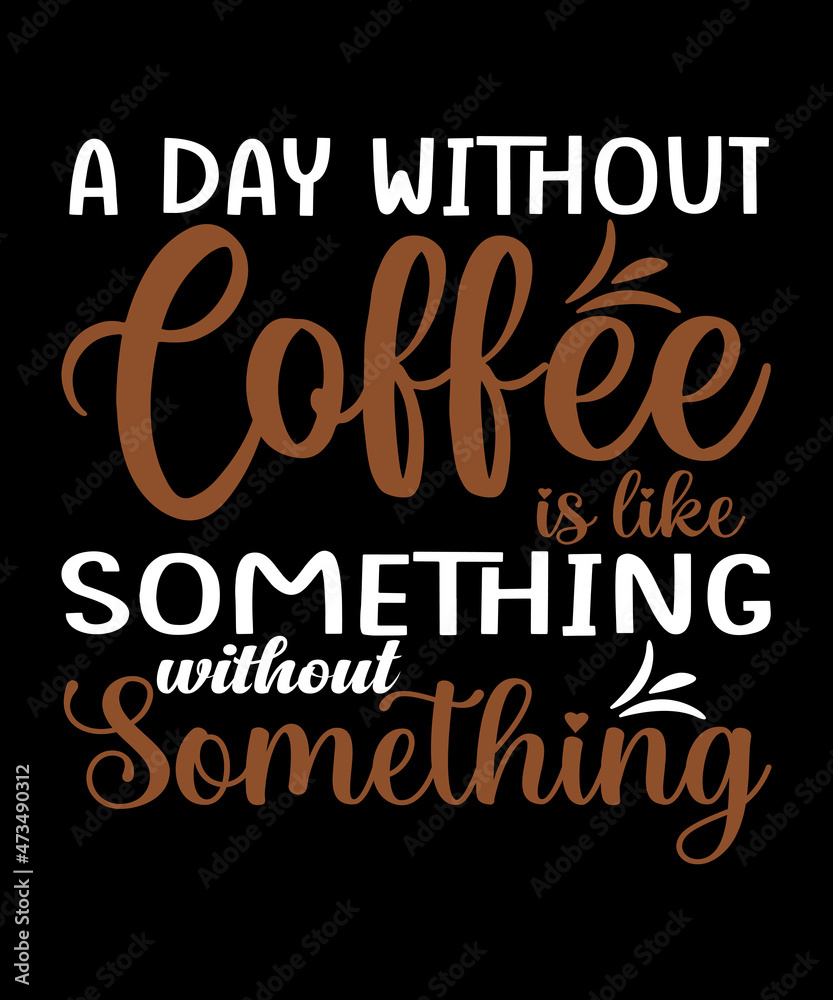 Fototapeta premium A day without coffee is like something without something t shirt design