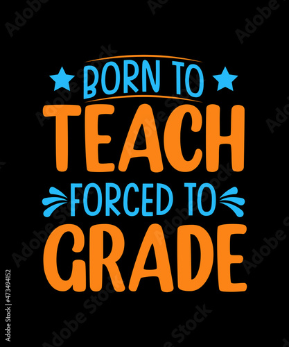 Born to teach forced to grade typography t shirt design