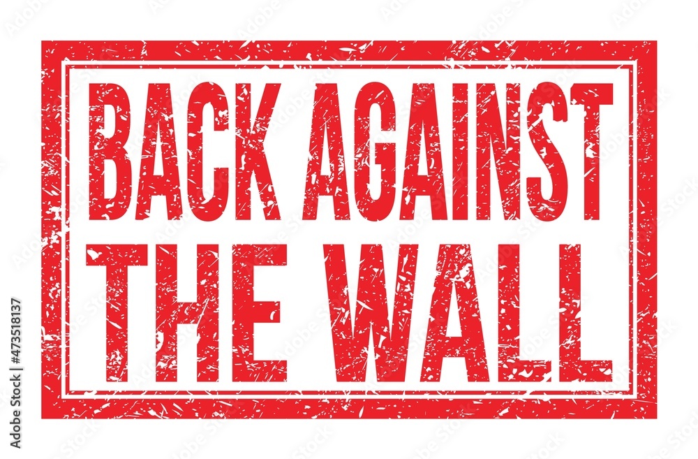 BACK AGAINST THE WALL, words on red rectangle stamp sign BACK AGAINST THE WALL, words on red rectangle stamp sign