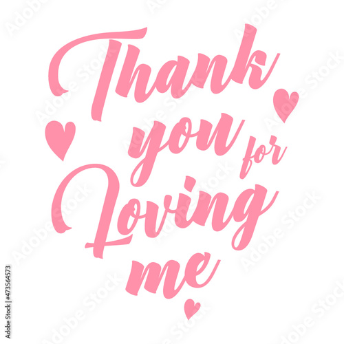 Thank you for loving me- Handwritten text, with hearts. Good for Wedding invitation, anniversary, Valentine card, home , print for T shirt , poster , banner and gift.