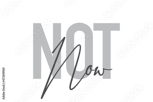 Modern, simple, minimal typographic design of a saying "Not Now" in tones of grey color. Cool, urban, trendy and playful graphic vector art with handwritten typography.
