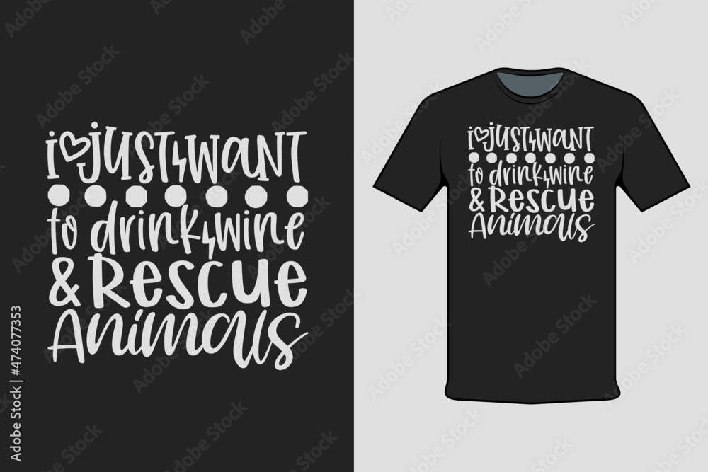 T-shirt Screen Printing Design, I Just Want to Drinks wine and Rescue Animal. Suitable for screen printing clothes, business clothes, and street clothes, production garment. Vector screen printing. T-shirt Screen Printing Design, I Just Want to Drinks wine and Rescue Animal. Suitable for screen printing clothes, business clothes, and street clothes, production garment. Vector screen printing.