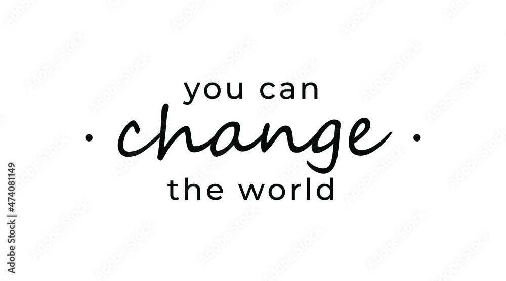 Motivational quote - You can change the world. Inspirational quote for your opportunities. Motivational quote - You can change the world. Inspirational quote for your opportunities.