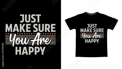 Just make sure you are happy typography t-shirt design