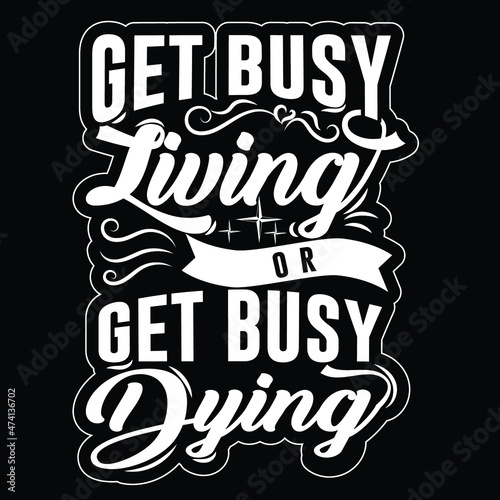 Get busy living or get busy dying t-shirt design