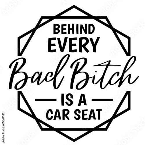 behind every bad bitch is a car seat background inspirational quotes typography lettering design