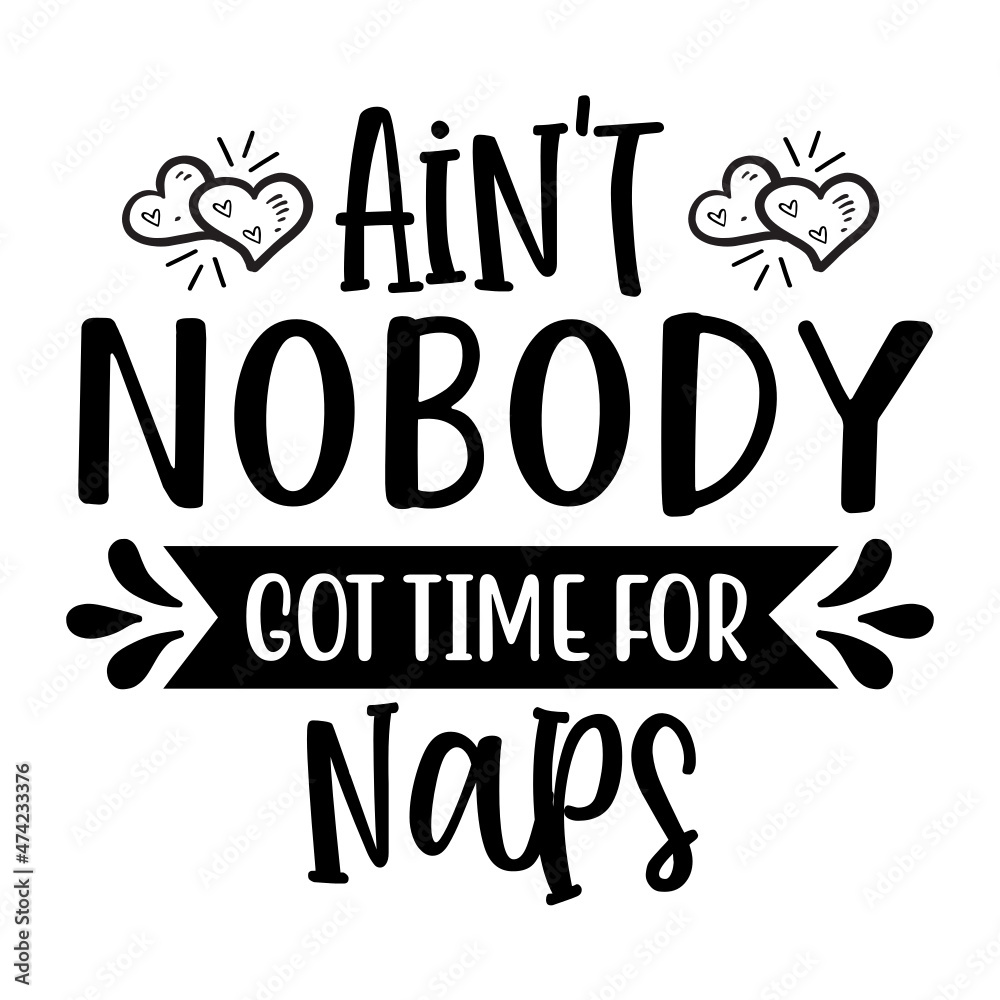 Aint Nobody Got Time for Naps svg