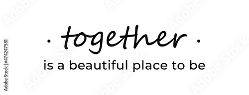 Motivational quote - Together is a beautiful place to be. Inspirational quote for your opportunities.