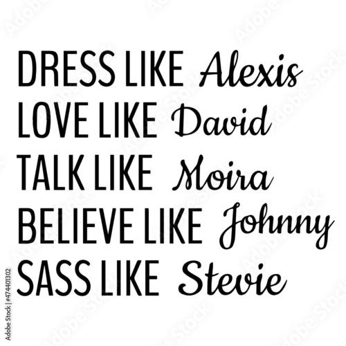 dress like alexis love like david talk like moira believe like johnny sass like stevie background inspirational quotes typography lettering design photo
