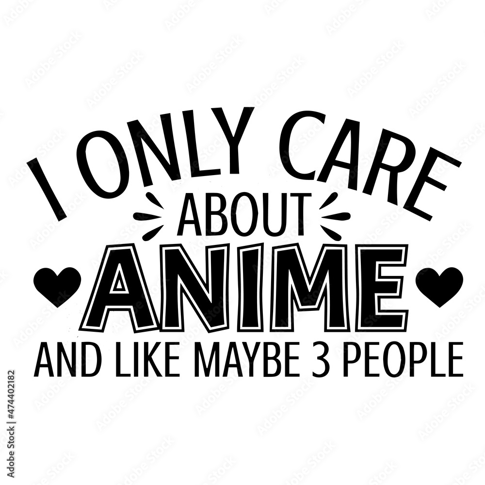 i only care about anime and like maybe 3 people background inspirational quotes typography lettering design