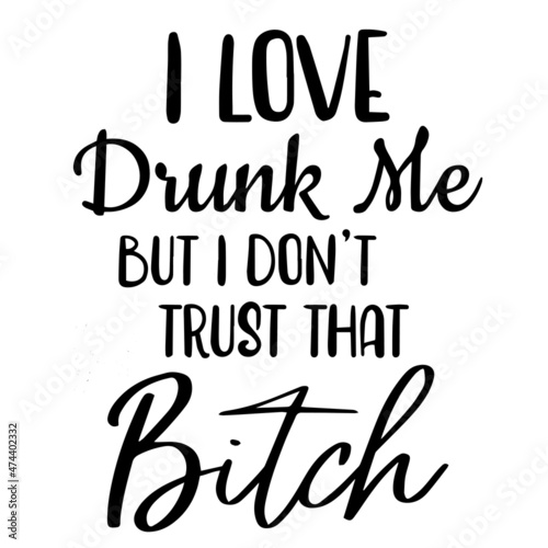 i love drunk me but i don't trust that bitch background inspirational quotes typography lettering design