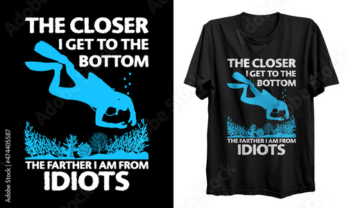 The closer i get to the bottom the farther i am from idiots T shirt Design, vector, template, vintage, typography, scuba diving t shirt, mug, banner, logo, poster, shirt, t shirt designs.