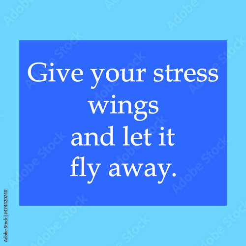 Give your stress wings and let it fly away. Inspirational quote. Anti stress slogan concept-relaxation on blue background.”Meditation quotes and positive life style.