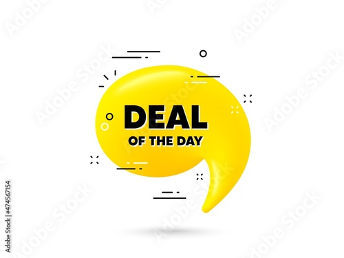 Deal of the day text. Yellow 3d chat bubble. Special offer price sign. Advertising discounts symbol. Day deal minimal talk balloon. 3d dialogue bubble with message. Vector