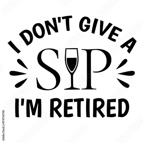 i don't give a sip i'm retired background inspirational quotes typography lettering design