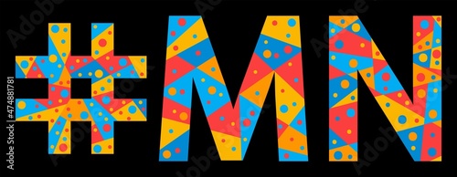 MN Hashtag. Mosaic isolated text. Letters from pieces of triangles, polygons and bubbles. #MN is abbreviation for the US American Minnesota for print, clothing, t-shirt, poster, banner, flyer.