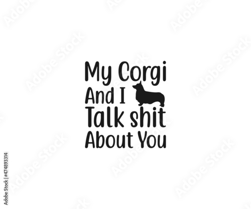 My corgi and i talk shit about you, Corgi svg, Corgi vector, Corgi Mom Svg, Corgi Love svg, Corgi Typography SVG, Corgi t-shirt design, Corgi Dxf, Corgi Vector File, Corgi photo