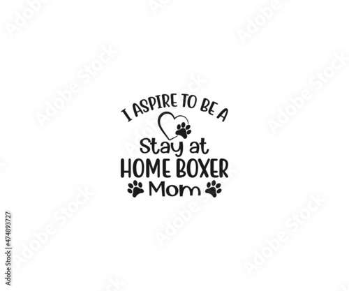 I aspire to be a stay at home Boxer mom, Boxer Dog Vector, Boxer Dog clipart, Boxer Dog Png, Boxer Dad, Boxer Dad t-shirt design, Boxer Typography, Boxer Shirt, Boxer Stickers