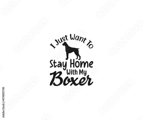 I just want to stay home with my Boxer, Boxer Dog Vector, Boxer Dog clipart, Boxer Dog Png, Boxer Dad, Boxer Dad t-shirt design, Boxer Typography, Boxer Shirt, Boxer Stickers