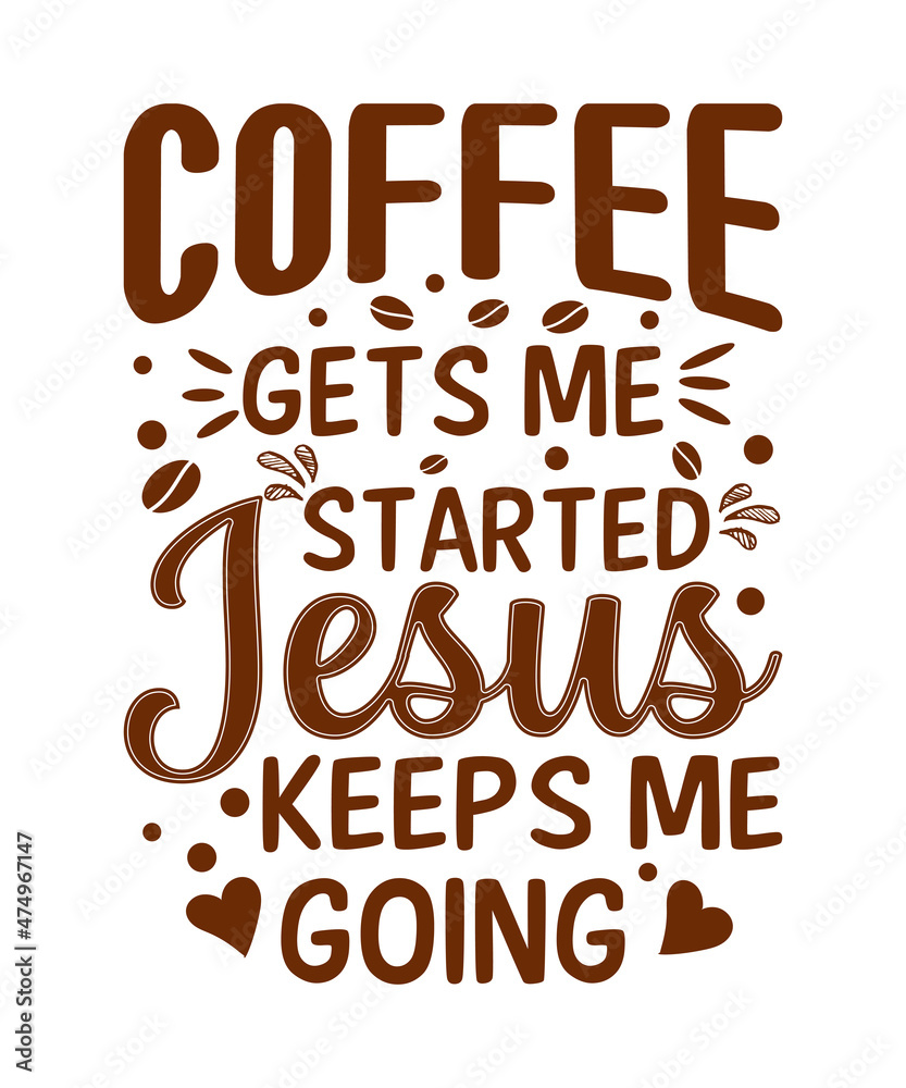 Coffee gets me started Jesus keeps me going Coffee gets me started Jesus keeps me going