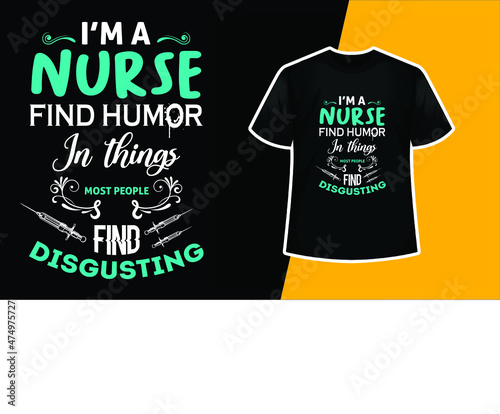 I’m A Nurse Find Humor I'm In Things Most People Find Disgusting T-Shirt Design 