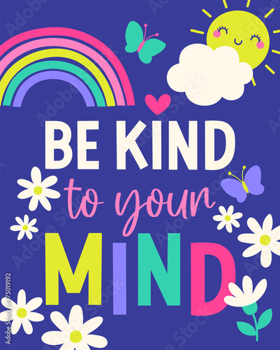 "Be kind to your mind" quotes typography design with sun, cloud, flower, butterfly and rainbow for greeting card. Motivational quotes with cute hand drawn cartoon illustration.