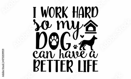 I work hard so my dog can have a better life, Vector lettering with saying about dog adoption, Don't shop, adopt, Good for poster, banner, textile print, home decor, and gift design, Handwritten insp