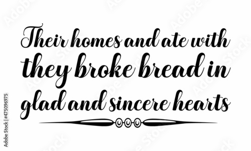 They broke bread in their homes and ate with glad and sincere hearts, Hand lettering typography poster, For housewarming posters, greeting cards, home decorations, Vector illustration, Vintage style m