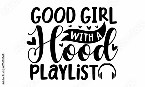 Good girl with a hood playlist, Funny Custom typography,  Isolated on white background, svg Files for Cutting Cricut and Silhouett, design template slogan, design, work, home, stay, elements, designer