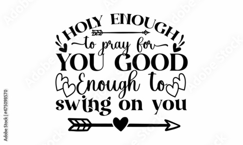 Holy enough to pray for you good enough to swing on you, Collection of stylish Valentine's day, Romantic phrases, quotes decorated by hearts isolated on white background, Funny Custom typography