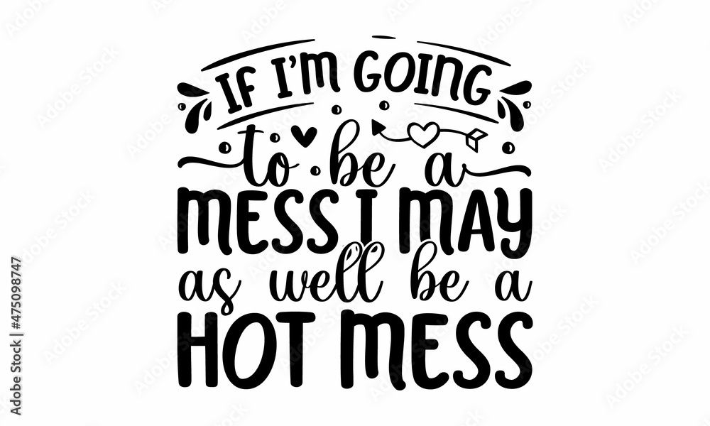 If i'm going to be a mess,i may as well be a hot mess, Collection of stylish Valentine's day, Romantic phrases, quotes decorated by hearts isolated on white background, Funny Custom typography
