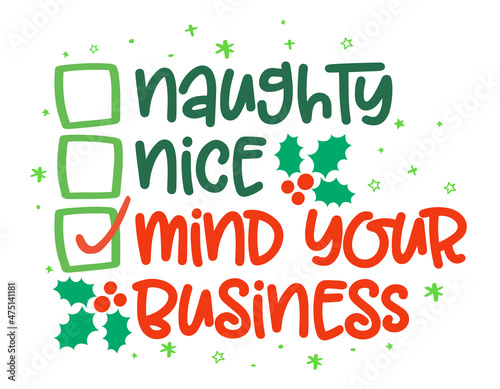 Naughty, nice, mind your business - Funny calligraphy phrase for Christmas. Hand drawn lettering for Xmas greetings cards, invitations. Good for t-shirt, mug, gift, printing press. Holiday quotes.