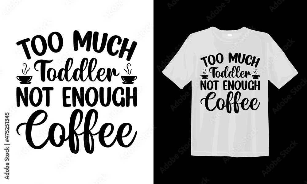 Too Much Toddler Not Enough Coffee SVG T Shirt Design Too Much Toddler Not Enough Coffee SVG T Shirt Design